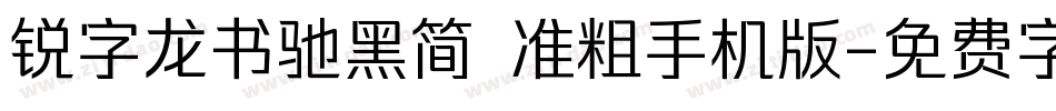 锐字龙书驰黑简 准粗手机版字体转换
